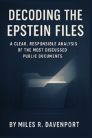 Decoding the Epstein Files: A Clear, Responsible Analysis of the Most Discussed Public Documents B0G2LCJFK4 Book Cover