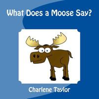 What Does a Moose Say? 1482620057 Book Cover