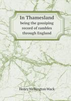In Thamesland: Being The Gossiping Record Of Rambles Through England From The Source Of The Thames To The Sea 1436880742 Book Cover