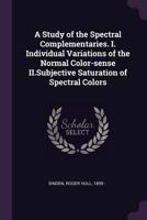 A study of the spectral complementaries. I. Individual variations of the normal color-sense II.Subjective saturation of spectral colors.. 137800194X Book Cover