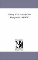 History Of The State Of Ohio: First Period, 1650-1787 1425561691 Book Cover