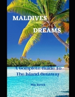 Maldives Dreams: A Complete Guide To The Island Getaway B0C474C38H Book Cover