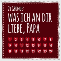 24 Gr�nde: Was ich an dir liebe, Papa: Adventskalender zum Ausf�llen und Eintragen - Geschenk f�r den Vater zu Advent und Weihnachten 170821156X Book Cover