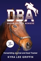 Dream Believe Achieve: Horse Riding Journal and Goal tracker 1671253671 Book Cover