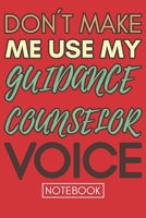 Don't Make Me Use My Guidance Counselor Voice: Funny Office Notebook/Journal For Women/Men/Coworkers/Boss/Business Woman/Funny office work desk humor/ Stress Relief Anger Management Journal(6x9 inch) 1678743887 Book Cover