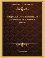 Einiges aus der Geschichte der Astronomie im Altertum: Rede zur Feier des Geburtstags seiner Majestät des Deutschen Kaisers (German Edition) 3337199100 Book Cover