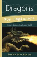 Dragons for Beginners: Ancient Creatures in a Modern World 0738730459 Book Cover