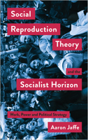 Social Reproduction Theory and the Socialist Horizon: Work, Power and Political Strategy 0745340547 Book Cover