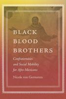 Black Blood Brothers: Confraternities And Social Mobility for Afro-Mexicans (The History of African-American Religions) 0813029422 Book Cover