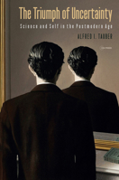 The Triumph of Uncertainty: Science and Self in the Postmodern Age 9633865816 Book Cover