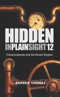Hidden In Plain Sight 12: Consciousness and the Steam Engine B08TKZ6XR8 Book Cover