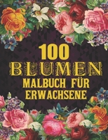 100 Blumen Malbuch für Erwachsene: 100 Blumen Malbuch für Erwachsene World of Flowers Malbuch zur Entspannung für Erwachsene 100 Inspirierende ... für Erwachsene Entspannung (German Edition) B08JQRBKB9 Book Cover