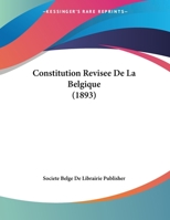 Constitution Revisee De La Belgique (1893) 1168008425 Book Cover