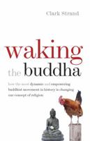 Waking the Buddha: How the Most Dynamic and Empowering Buddhist Movement in History Is Changing Our Concept of Religion 0977924564 Book Cover