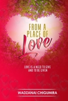 FROM A PLACE OF LOVE: LOVE IS A NEED TO GIVE AND TO BE GIVEN 1779205597 Book Cover