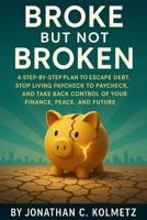 Broke But Not Broken: A Step-by-Step Plan to Escape Debt, Stop Living Paycheck to Paycheck, and Take Back Control of Your Finance, Peace, and Future B0FLTLMJ7C Book Cover