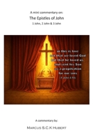 A mini commentary on the Epistles of John: 1 John, 2 John & 3 John (The mini commentary series) B0GVZHYZK1 Book Cover