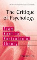 The Critique of Psychology: From Kant to Postcolonial Theory (Library of the History of Psychology Theories) 0387253556 Book Cover
