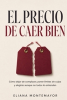 EL PRECIO DE CAER BIEN: Cómo dejar de complacer, poner límites sin culpa y elegirte aunque no todos lo entiendan (Spanish Edition) B0H8F18DM1 Book Cover