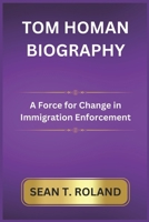 TOM HOMAN BIOGRAPHY: A Force for Change in Immigration Enforcement B0DQDK4X7L Book Cover