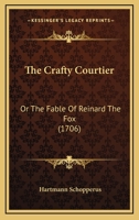 The Crafty Courtier: Or The Fable Of Reinard The Fox 116579523X Book Cover