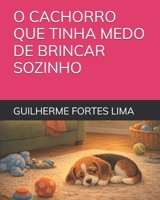 O CACHORRO QUE TINHA MEDO DE BRINCAR SOZINHO (Portuguese Edition) B0GGQQMQ6W Book Cover