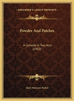 Powder And Patches: A Comedy In Two Acts 0548894523 Book Cover