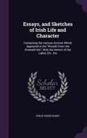 Essays, And Sketches Of Irish Life And Character: Containing The Various Articles Which Appeared In The Wreath From The Emerald Isle 1104053209 Book Cover