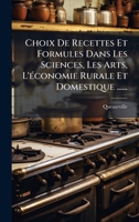 Choix De Recettes Et Formules Dans Les Sciences, Les Arts, L'Ã(c)conomie Rurale Et Domestique ...... (French Edition) 1024719375 Book Cover