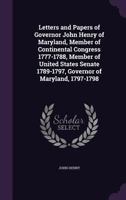 Letters and papers of Governor John Henry of Maryland, member of Continental Congress 1777-1788, member of United States Senate 1789-1797, governor of Maryland, 1797-1798 137346741X Book Cover