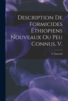 Description de Formicides Ethiopiens Nouveaux Ou Peu Connus. V 1014439639 Book Cover