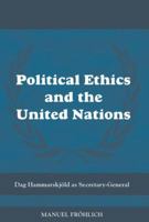Political Ethics and The United Nations: Dag Hammarskjöld as Secretary-General 0415588332 Book Cover