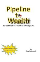 Pipeline To Wealth: You Don't Have To Be A Texan To Be Wealthy As One 0987943022 Book Cover