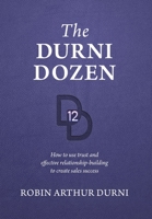 The Durni Dozen: How to use trust and effective relationship-building to create sales success 1039168450 Book Cover