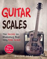 Guitar Scales: The Secret to Mastering Your Very First Scale: Not Your Typical Scales Book 1728847249 Book Cover
