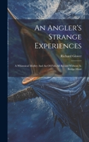 An Angler's Strange Experiences: A Whimsical Medley And An Of-fish-all Record Without A-bridge-ment 1020468408 Book Cover