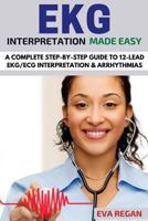 EKG: EKG Interpretation Made Easy: A Complete Step-By-Step Guide to 12-Lead EKG/ECG Interpretation & Arrhythmias 1532705875 Book Cover