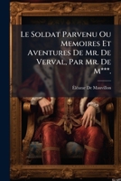 Le Soldat Parvenu Ou Memoires Et Aventures De Mr. De Verval, Par Mr. De M***. 1148201289 Book Cover