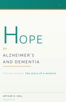 Hope for Alzheimer's and Dementia: Lithium Orotate, the Story of a Mineral 1066676909 Book Cover
