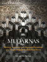 Muqarnas: History, Evolution and Regional Variations of a Unique Islamic Architectural Form 1972474464 Book Cover