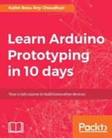 Learn Arduino Prototyping in 10 days: Build it, test it, learn, try again! 1788290682 Book Cover