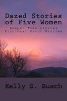 Dazed Stories of Five Women: Deeper Than Literal Fictional Short Stories 1523793619 Book Cover