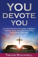 You Devote You: A 31-Day Christian Devotional to Improve Your Self-Image and Identity in Christ for Life and Leadership (Identity and Intentional Living Series) 1738444465 Book Cover