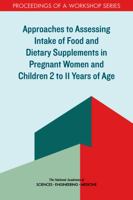 Approaches to Assessing Intake of Food and Dietary Supplements in Pregnant Women and Children 2 to 11 Years of Age: Proceedings of a Workshop Series 0309271606 Book Cover