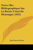 Notice Bio-Bibliographique Sur La Boetie L'Ami De Montaigne (1853) 1160207496 Book Cover