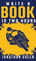 Write a Book in Two Hours: How to Write a Book, Novel, or Children’s Book in Far Less than 30 Days (Authorship 1) 1098882377 Book Cover