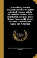 Abhandlung �ber die Functionen zweier Variabler mit vier Perioden, welche die Inversen sind der ultra-elliptischen Integrale erster Klasse. Hrsg. von H. Weber, aus dem Franz�sischen �bers. von A. Witt 1360049967 Book Cover