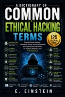 A Dictionary of Common Ethical Hacking Terms: Essential Ethical Hacking, Penetration Testing, Security Assessment, and Cybersecurity Definitions for ... (The IT Terms Dictionary Series) B0HH8HPT34 Book Cover