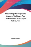 The Principal Navigations, Voyages, Traffiques And Discoveries Of The English Nation, V. 7 1419178768 Book Cover