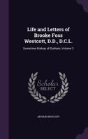 Life and Letters of Brooke Foss Westcott, D.D., D.C.L.: Sometime Bishop of Durham; Volume 2 1015753329 Book Cover